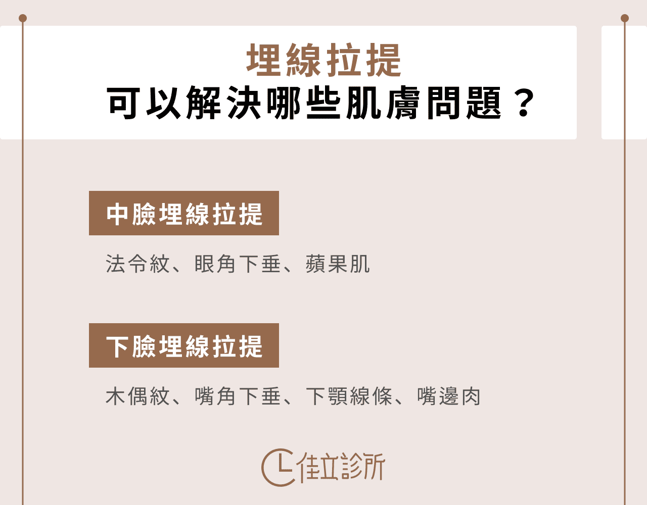 中臉埋線拉提：法令紋、眼角下垂、蘋果肌。 下臉埋線拉提：木偶紋、嘴角下垂、下顎線條、嘴邊肉。